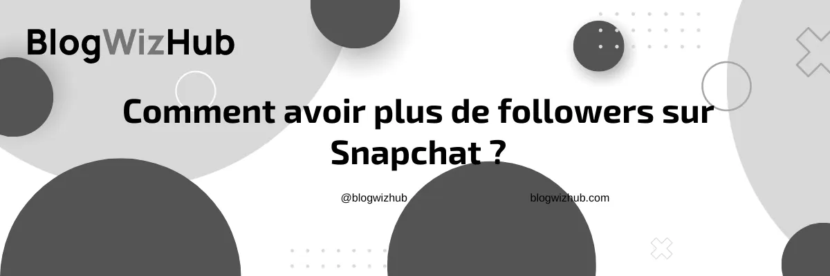 Comment avoir plus de followers sur Snapchat !