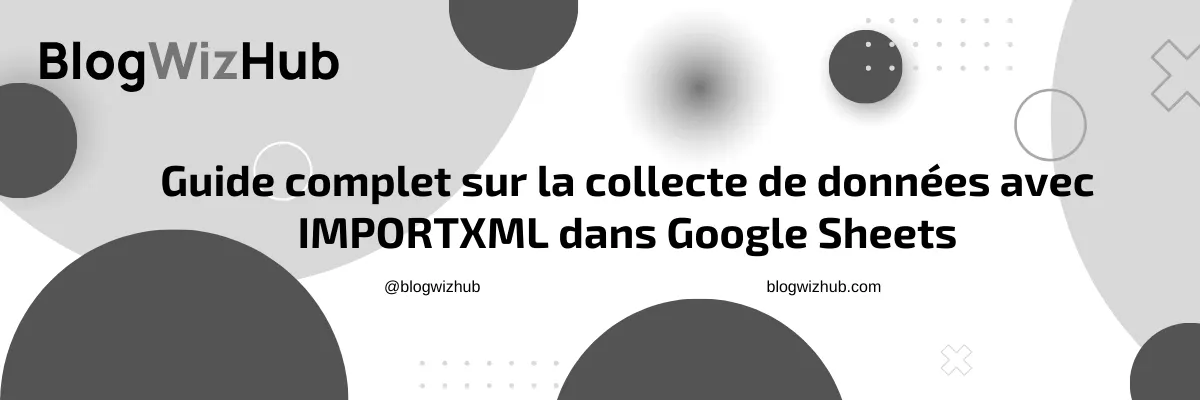 Guide 2023 : import de données avec IMPORT XML dans Google Sheets