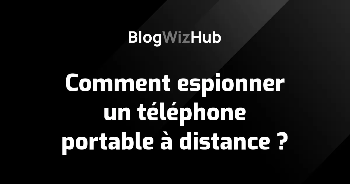 Comment espionner un téléphone portable à distance ?