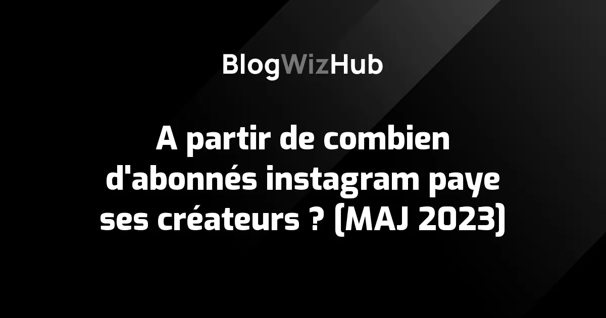A partir de combien d'abonnés instagram paye ses créateurs ? [MAJ 2023]