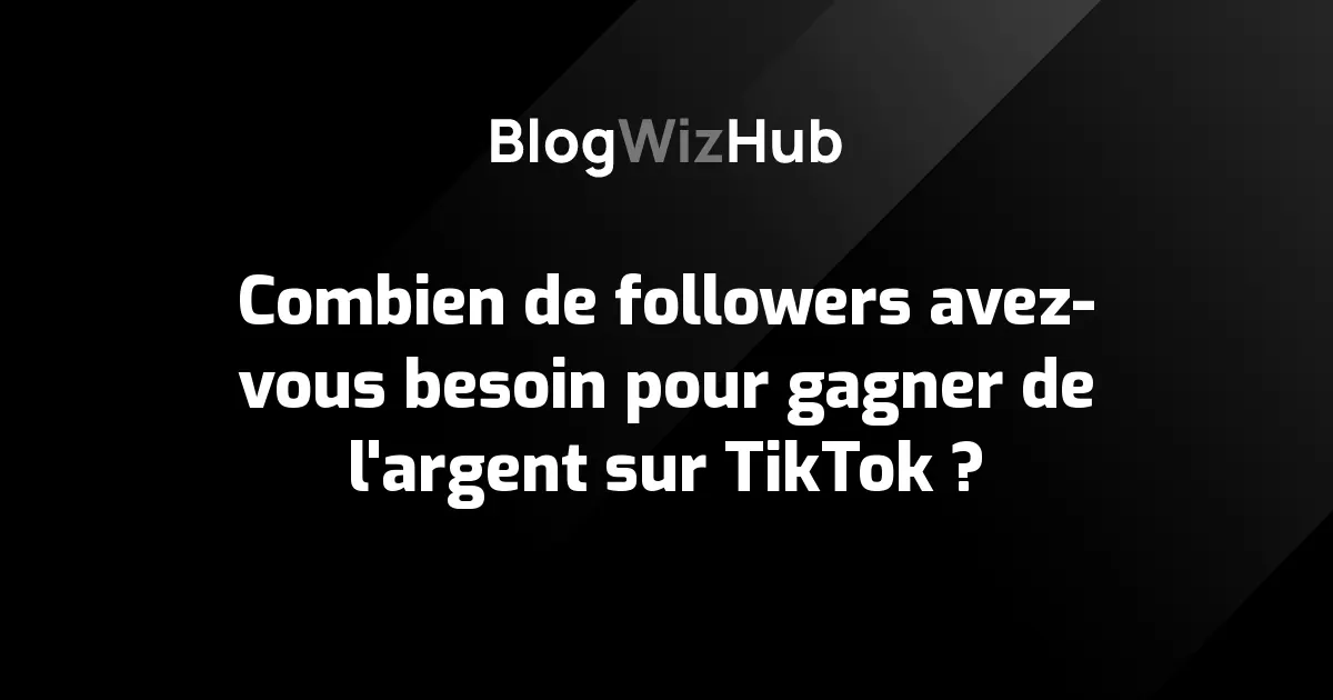 Combien de followers avez-vous besoin pour gagner de l'argent sur TikTok ?
