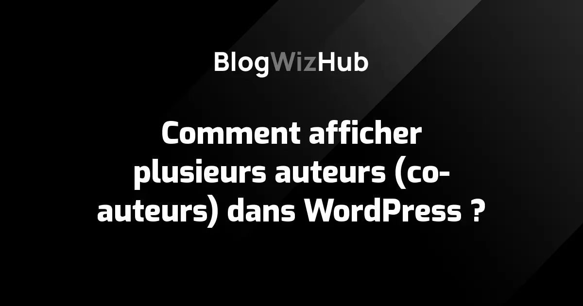Comment afficher plusieurs auteurs (co-auteurs) dans WordPress ?