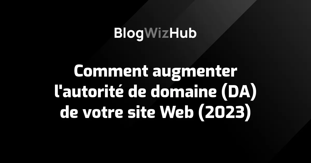 Comment augmenter l'autorité de domaine (DA) de votre site Web (2023)