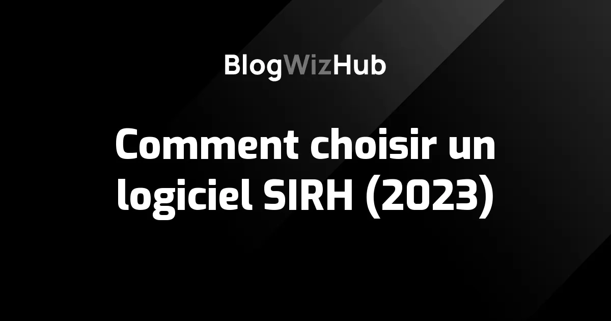Comment choisir un logiciel SIRH (2023)