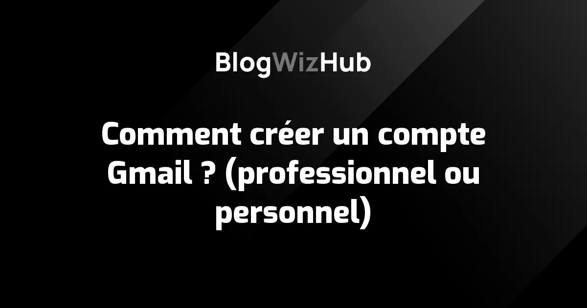 Comment créer un compte Gmail ? (professionnel ou personnel)