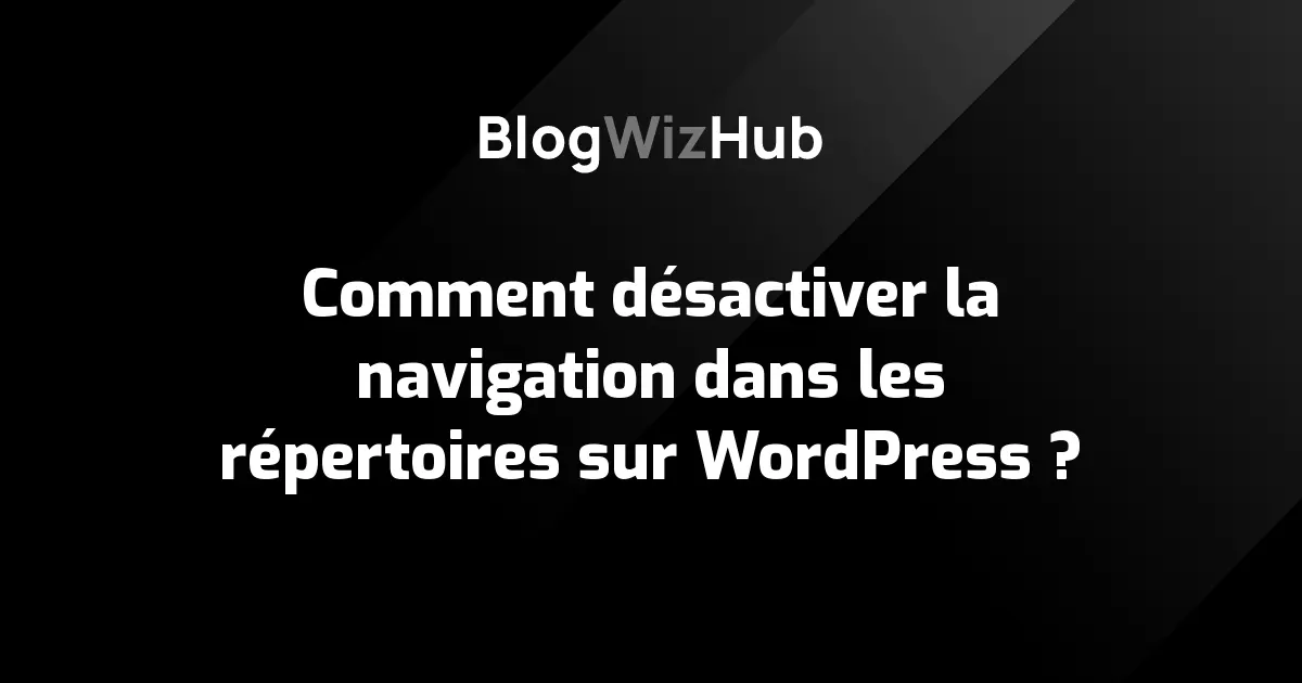 Comment désactiver la navigation dans les répertoires sur WordPress ?