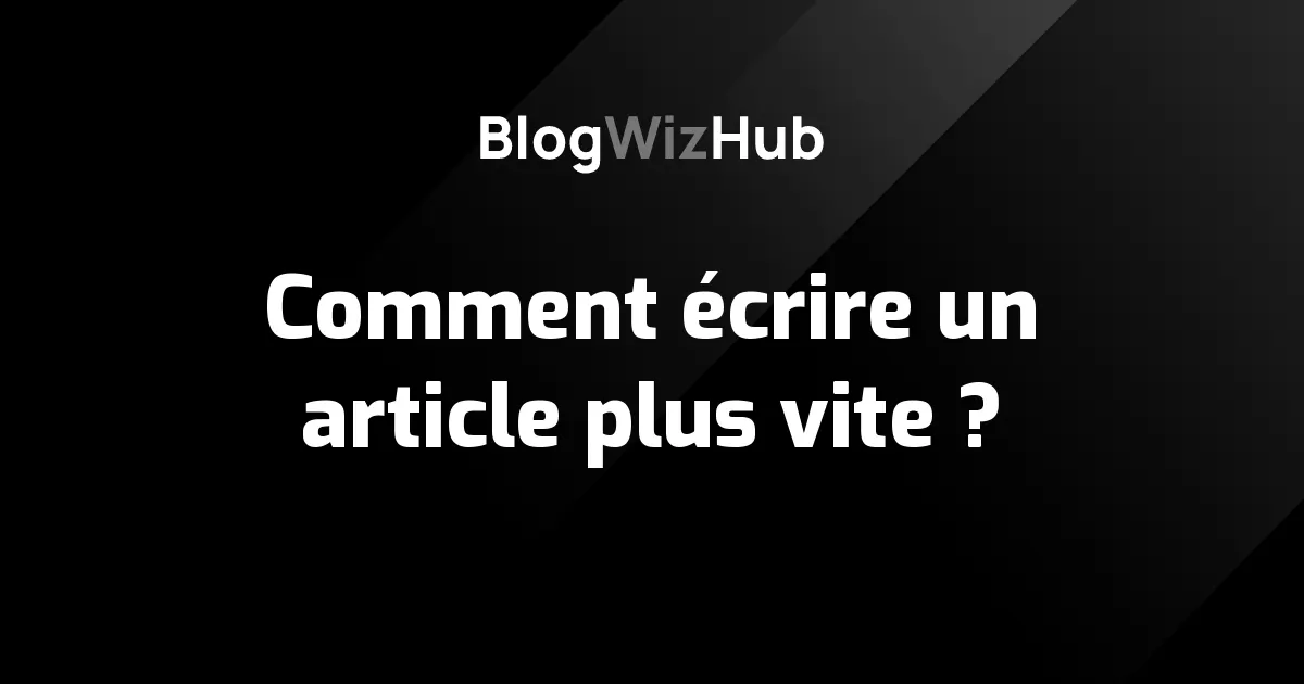 Comment écrire un article plus vite ?
