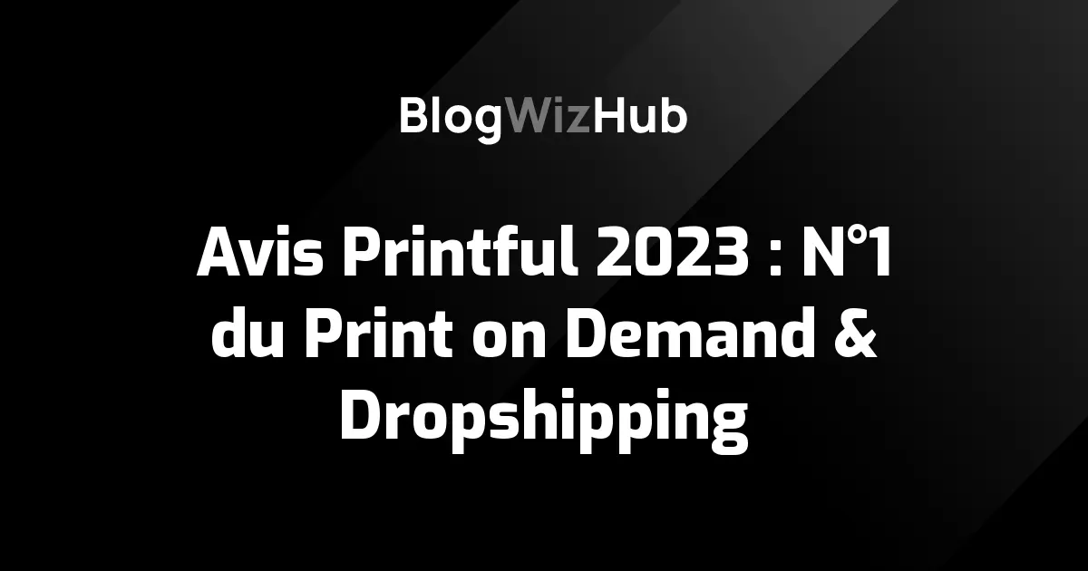 Avis Printful 2024 : N°1 du Print on Demand & Dropshipping