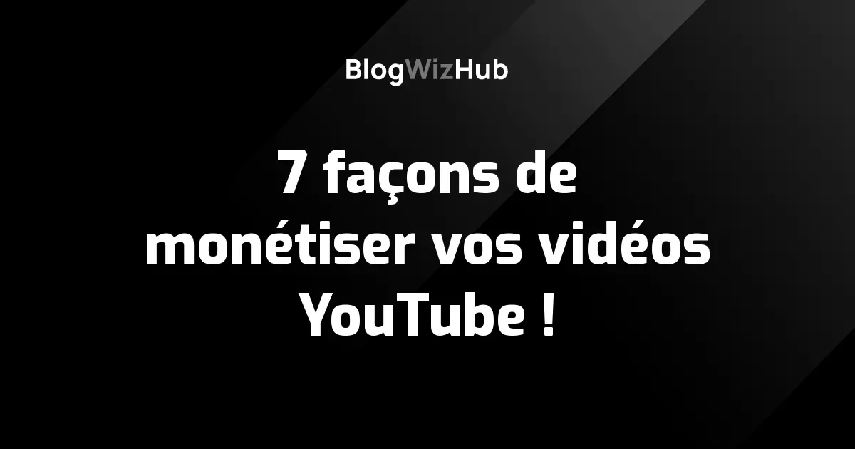 7 façons de monétiser vos vidéos YouTube !