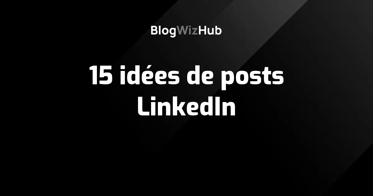 15 idées de posts LinkedIn